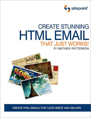 Create Stunning HTML Email That Just Works! by Mathew Patterson